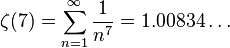 \zeta(7) = \sum^{\infin}_{n=1} { 1 \over {n^7}} = 1.00834\dots