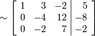 \sim
\left[\begin{array}{rrr|r}
1 & 3 & -2 & 5 \\
0 & -4 & 12 & -8 \\
0 & -2 & 7 & -2
\end{array}\right]