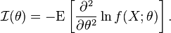 \mathcal{I}(\theta) = - \mathrm{E} \left[ \frac{\partial^2}{\partial\theta^2} \ln f(X;\theta) \right].