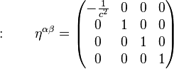:\qquad \eta^{\alpha\beta} = \begin{pmatrix}
-\frac{1}{c^2} & 0 & 0 & 0\\
0 & 1 & 0 & 0\\
0 & 0 & 1 & 0\\
0 & 0 & 0 & 1
\end{pmatrix}