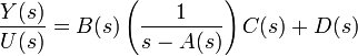 \frac{Y(s)}{U(s)} = B(s)\left(\frac{1}{s - 
A(s)}\right)C(s) + D(s)