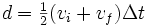 d = \begin{matrix} \frac{1}{2} \end{matrix} (v_i + v_f)\Delta t