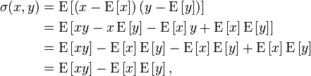 
\begin{align}
\sigma(x,y)
&= \operatorname{E}\left\right) \left(y - \operatorname{E}\left\right)\right] \\
&= \operatorname{E}\left - \operatorname{E}\left y + \operatorname{E}\left \operatorname{E}\left\right] \\
&= \operatorname{E}\left - \operatorname{E}\left \operatorname{E}\left - \operatorname{E}\left \operatorname{E}\left + \operatorname{E}\left \operatorname{E}\left \\
&= \operatorname{E}\left - \operatorname{E}\left \operatorname{E}\left,
\end{align}
