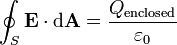 \oint_S \mathbf{E} \cdot \mathrm{d}\mathbf{A} = \frac{Q_{\mathrm{enclosed}}}{\varepsilon_0}