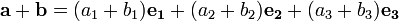 \mathbf{a}+\mathbf{b} =(a_1+b_1)\mathbf{e_1} +(a_2+b_2)\mathbf{e_2} +(a_3+b_3)\mathbf{e_3}