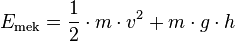   E_\mathrm{mek} =\frac{1}{2} \cdot m \cdot v^2 + m \cdot g \cdot h 