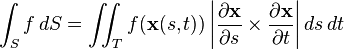 
\int_{S} f \,dS
= \iint_{T} f(\mathbf{x}(s, t)) \left|{\partial \mathbf{x} \over \partial s}\times {\partial \mathbf{x} \over \partial t}\right| ds\, dt
