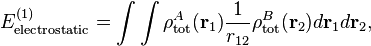  E^{(1)}_\mathrm{electrostatic} =  \int\int \rho^A_\mathrm{tot}(\mathbf{r}_1)\frac{1}{r_{12}} \rho^B_\mathrm{tot}(\mathbf{r}_2) d\mathbf{r}_1 d\mathbf{r}_2, 