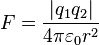  F = \frac{\left|q_1q_2\right|}{4 \pi 
\varepsilon_0 r^2}