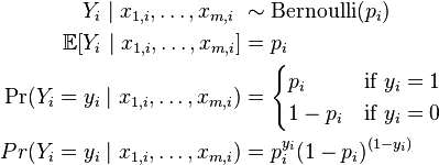     \begin{align}    Y_i\mid x_{1,i},\ldots,x_{m,i} \ & \sim  \operatorname{Bernoulli}(p_i) \\    \mathbb{E}[Y_i\mid x_{1,i},\ldots,x_{m,i}] &= p_i  \\    \Pr(Y_i=y_i\mid x_{1,i},\ldots,x_{m,i}) &=    \begin{cases}    p_i & \text{if }y_i=1 \\    1-p_i & \text{if }y_i=0    \end{cases}    \\    Pr(Y_i=y_i\mid x_{1,i},\ldots,x_{m,i}) &= p_i^{y_i} (1-p_i)^{(1-y_i)}    \end{align}    