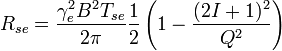 R_ {
se}
= \frac {
\gama_e^2 B^2 T_ {
se}
}
{
2 \pi}
\frac {
1}
{
2}
\left (1-\frac {
(2I+1)^ 2}
{
Q^2}
\right)