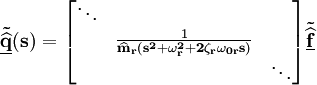 mathbf{tilde{underline{widehat{q}}}} mathbf{left(sright)}= begin{bmatrix} ddots& & & {frac{1}{mathbf{widehat{m}_r left( s^2+omega_r^2+2zeta_romega_{0r}s right) }}} & & & ddots end{bmatrix} mathbf{tilde{underline{widehat{f}}}}