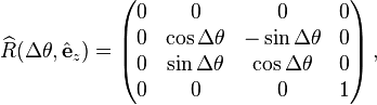 
\widehat{R}(\Delta\theta,\hat{\mathbf{e}}_z) = \begin{pmatrix}
0 & 0 & 0 & 0 \\
0 & \cos\Delta\theta & -\sin\Delta\theta & 0 \\
0 & \sin\Delta\theta & \cos\Delta\theta & 0 \\
0 & 0 & 0 & 1 \\
\end{pmatrix} \,,
