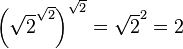 \left (\sqrt{2}^{\sqrt{2}}\right )^{\sqrt{2}}=\sqrt{2}^{2}=2