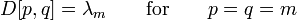 D[p,q] = \lambda_m \qquad \mathrm{for} \qquad p = q = m