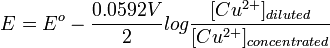 E = E^{o}- {0.0592 V \over 2} log {[Cu^{2+}]_{diluted}\over [Cu^{2+}]_{concentrated}}\,