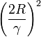 \left(\frac{2R}{\gamma}\right)^2