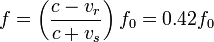 f = \left( \frac{c -
        v_r}{c + v_{s}} \right) f_0 = 0.42f_0\,