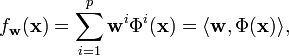 f_{\mathbf{w}}(\mathbf{x}) = \sum_{i=1}^p \mathbf{w}^i \Phi^i(\mathbf{x}) = \langle \mathbf{w},\Phi(\mathbf{x}) \rangle,
