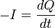 -I = \frac {dQ}{dt}