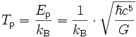T_mathrm{p} = {E_mathrm{p} over k_{rm B}} = {1 over k_{rm B}} cdot sqrt{hbar c^5 over G}
