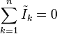 \sum_{k=1}^n \tilde{I}_k = 0