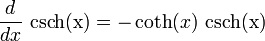  \frac{d}{dx}\ \hbox{csch(x)} = - \coth(x)\ \hbox{csch(x)}\,