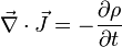 \vec{\nabla} \cdot \vec{J} = -\frac{\partial\rho}{\partial t}