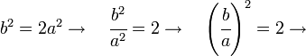 
   b^2 = 2a^2 \rightarrow \quad
   \cfrac{b^2}{a^2} = 2 \rightarrow \quad
   \left ( 
      {\cfrac{b}{a}}
   \right )
   ^2 = 2 \rightarrow \quad
