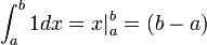  \int_{a}^{b} 1 dx = x|_a^b  = (b-a)