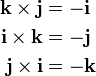 \begin{align}
 \mathbf{k\times j} &= -\mathbf{i}\\
 \mathbf{i\times k} &= -\mathbf{j}\\
 \mathbf{j\times i} &= -\mathbf{k}
\end{align}