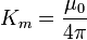 K_m = \frac{\mu_0}{4\pi}