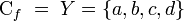 {rm C}_f  = ; Y = {a, b, c, d } ,