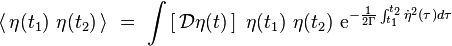 langle , eta(t_1)  eta(t_2) , rangle  =  int left[ , mathcal{D}eta(t) , right]  eta(t_1)  eta(t_2)  textrm{e}^{ - frac{1}{2 Gamma} int_{t_1}^{t_2}dot{eta}^2(tau) d tau}