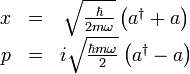 \begin{matrix}
x &=& \sqrt{\hbar \over 2m\omega} \left( a^{\dagger} + a \right) \\
p &=& i \sqrt{{\hbar}m\omega \over 2} \left( a^{\dagger} - a \right)
\end{matrix}