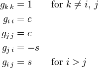 \begin{align} g_{k\, k} &{}= 1 \qquad \text{for} \ k \ne i,\,j\\ g_{i\, i} &{}= c \\ g_{j\, j} &{}= c \\ g_{j\, i} &{}= -s \\ g_{i\, j} &{}= s \qquad \text{for} \ i > j
\end{align}