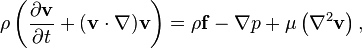 \rho\left (\frac {
\partial \matbf {
v}
}
{
\partial t}
+ (\matbf {
v}
\cdot \nabla) \matbf {
v}
\right) \rho\matbf {
f}
\nabla p +\mu\left (\nabla^ 2 \matbf {
v}
\right),