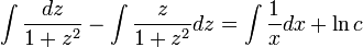 \int\frac {dz} {1 +z^2} - \int\frac {z} {1 +z^2} dz = \int\frac {1} {x} dx + \ln c,