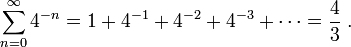  \sum_{n=0}^\infty 4^{-n} = 1 + 4^{-1} + 4^{-2} + 4^{-3} + \cdots = {4\over 3} \; . 