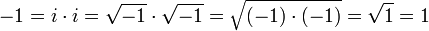 -1 = i \cdot i = \sqrt{-1} \cdot \sqrt{-1} = \sqrt{(-1) \cdot (-1)} = \sqrt{1} = 1