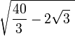 \sqrt{{40 \over 3} - 2 \sqrt{3}\  }