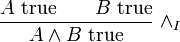 
\frac{A\hbox{ true} \qquad B\hbox{ true}}{A \wedge B\hbox{ true}}\ \wedge_I
