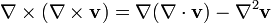 \nabla \times (\nabla \times \mathbf{v}) = \nabla (\nabla \cdot \mathbf{v}) - \nabla^2 \mathbf{v}