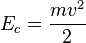 E_c = \frac{mv^2}{2}