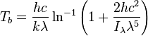 T_b=\frac { hc} {k\lambda} \ln^ { - 1} \left (1 + \frac { 2hc^2} {mi { \lambda} \lambda^5} \right)