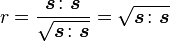 r = \frac {
\boldsimbol {
s}
\kolon\boldsimbol {
s}
}
{
\sqrt {
\boldsimbol {
s}
\kolon\boldsimbol {
s}
}
}
= \sqrt {
\boldsimbol {
s}
\kolon\boldsimbol {
s}
}