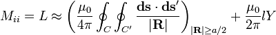  M_{ii} = L \approx \left (\frac{\mu_0}{4\pi} \oint_{C}\oint_{C'} \frac{\mathbf{ds}\cdot\mathbf{ds}'}{|\mathbf{R}|}\right )_{|\mathbf{R}| \ge a/2} + \frac{\mu_0}{2\pi}lY