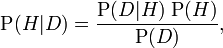  \operatorname{P}(H|D) = \frac{\operatorname{P}(D|H)\;\operatorname{P}(H)}{\operatorname{P}(D)},