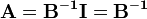 \mathbf{A} = \mathbf{B^{-1}I} = \mathbf{B^{-1}}