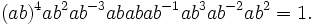 (ab) ^4ab^2ab^ {
- 3}
ababab^ {
- 1}
ab^3ab^ {
- 2}
ab^2 = 1.